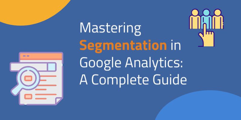 Mastering Segmentation in Google Analytics